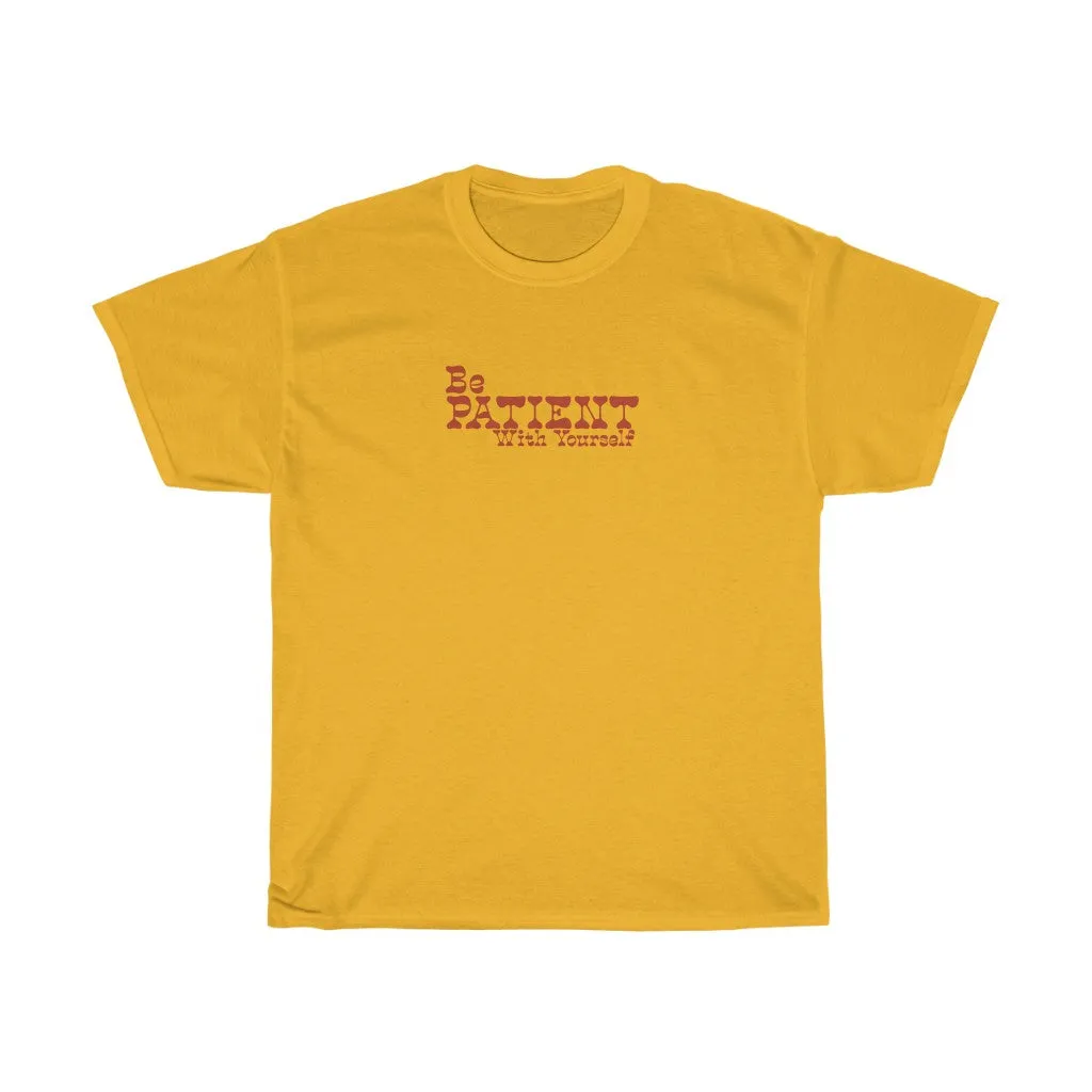 Be Patient with Yourself  Tee