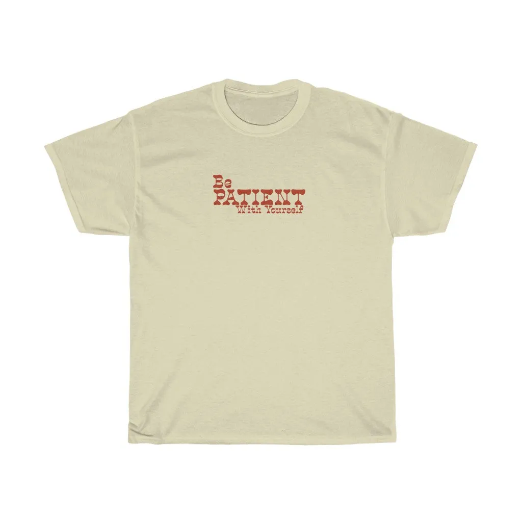 Be Patient with Yourself  Tee