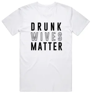 Drunk Wives Matter T-Shirt