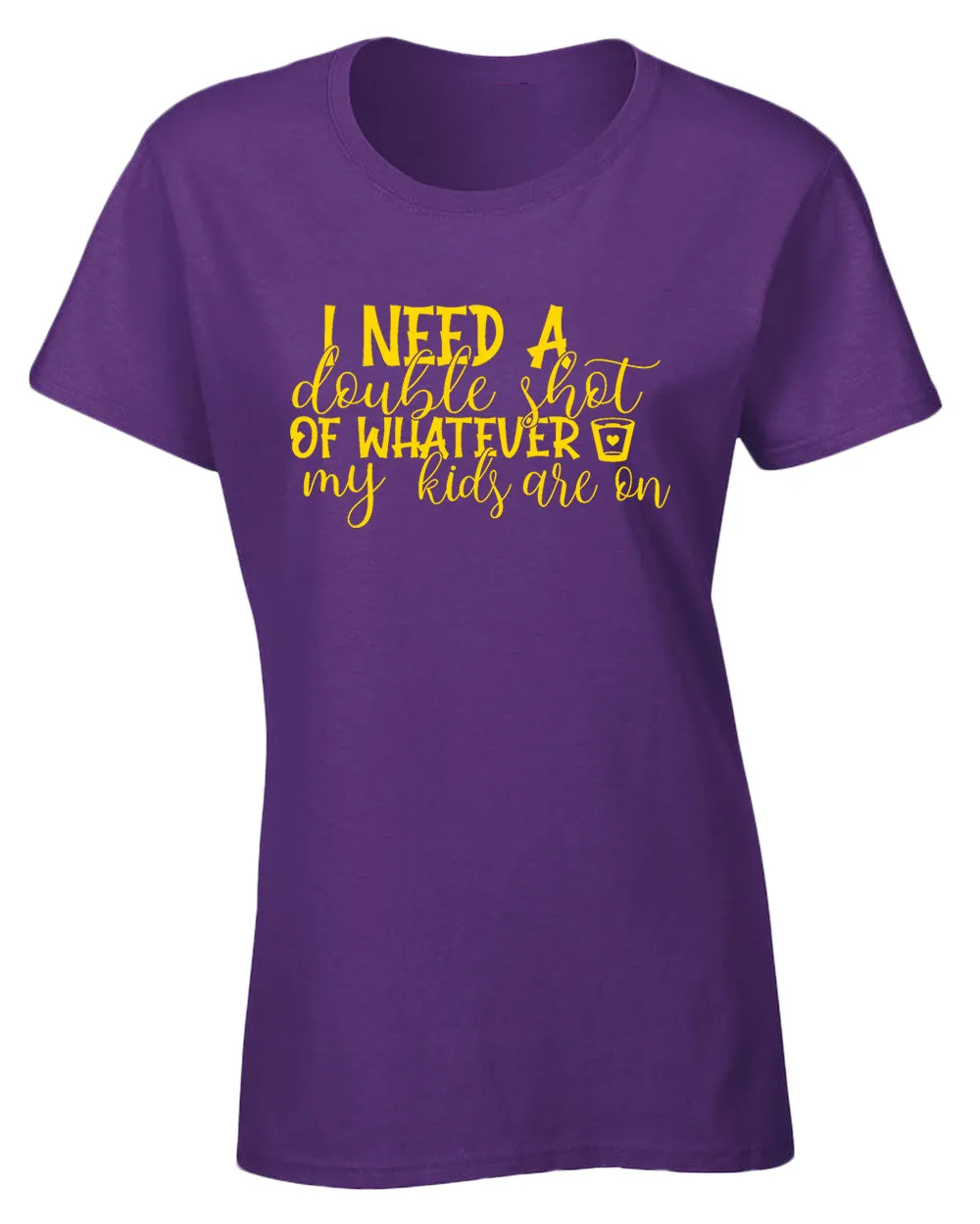 I need a double shot of whatever my kids are on women t-shirt