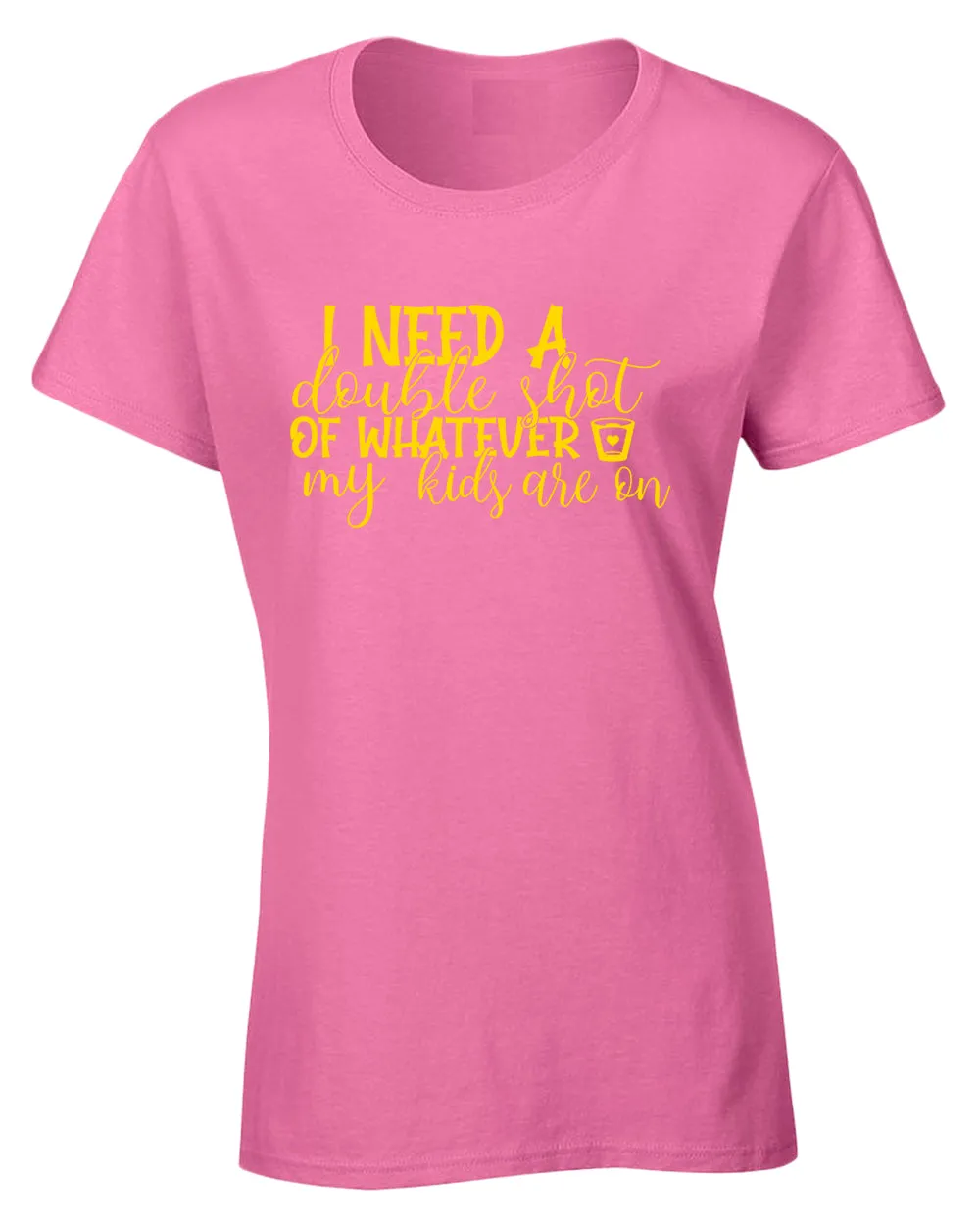 I need a double shot of whatever my kids are on women t-shirt