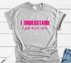 I Understand, I Just Don't Care, Gray Short Sleeve Unisex T-shirt