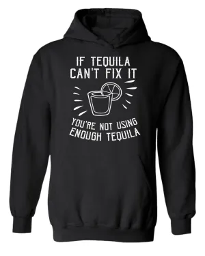 If tequila can't fix it you're using enough tequila hoodie