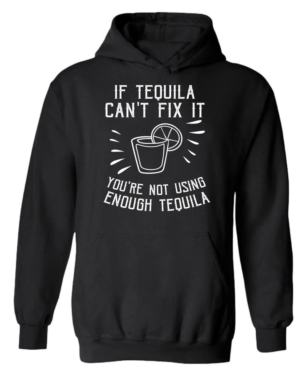 If tequila can't fix it you're using enough tequila hoodie