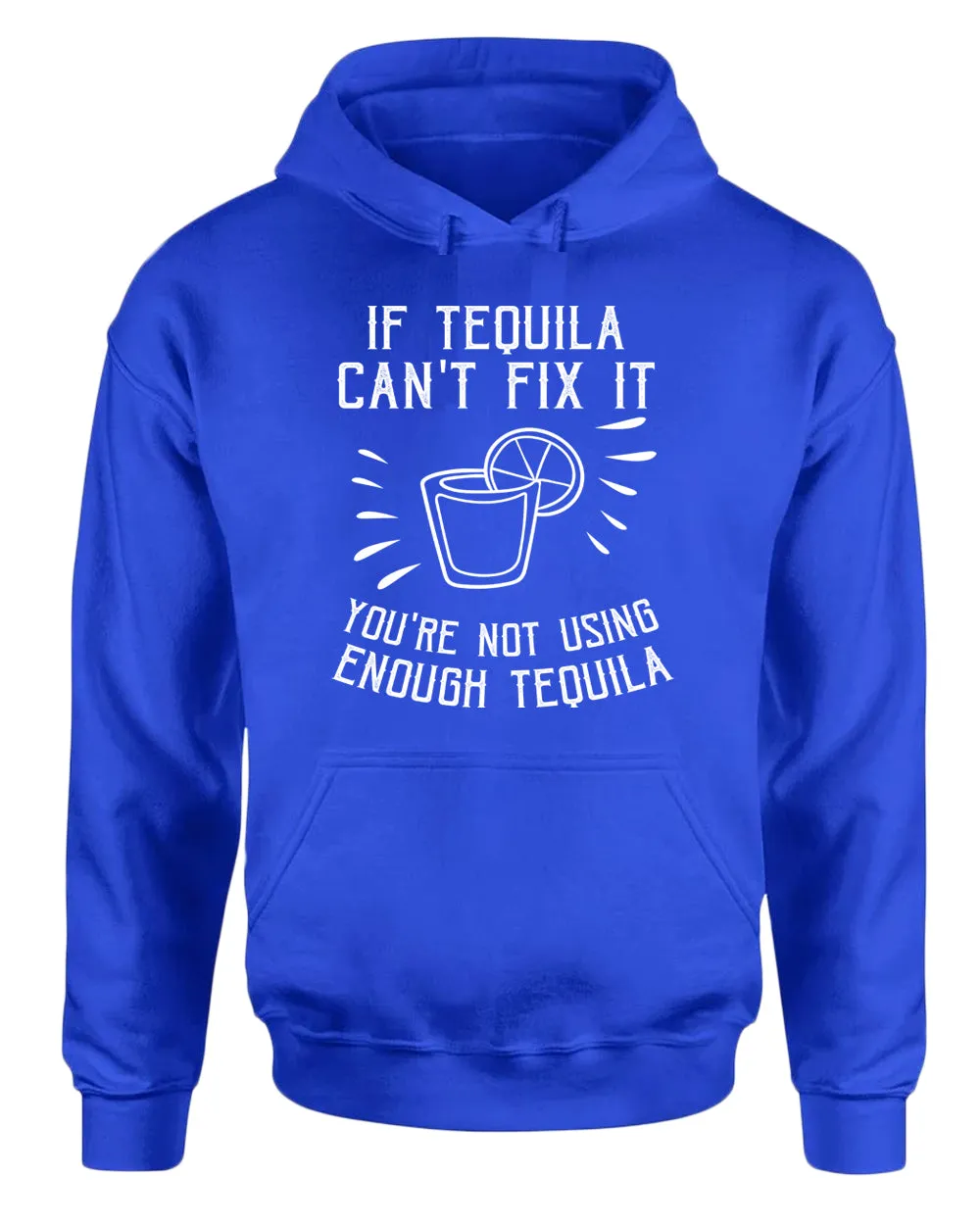 If tequila can't fix it you're using enough tequila hoodie