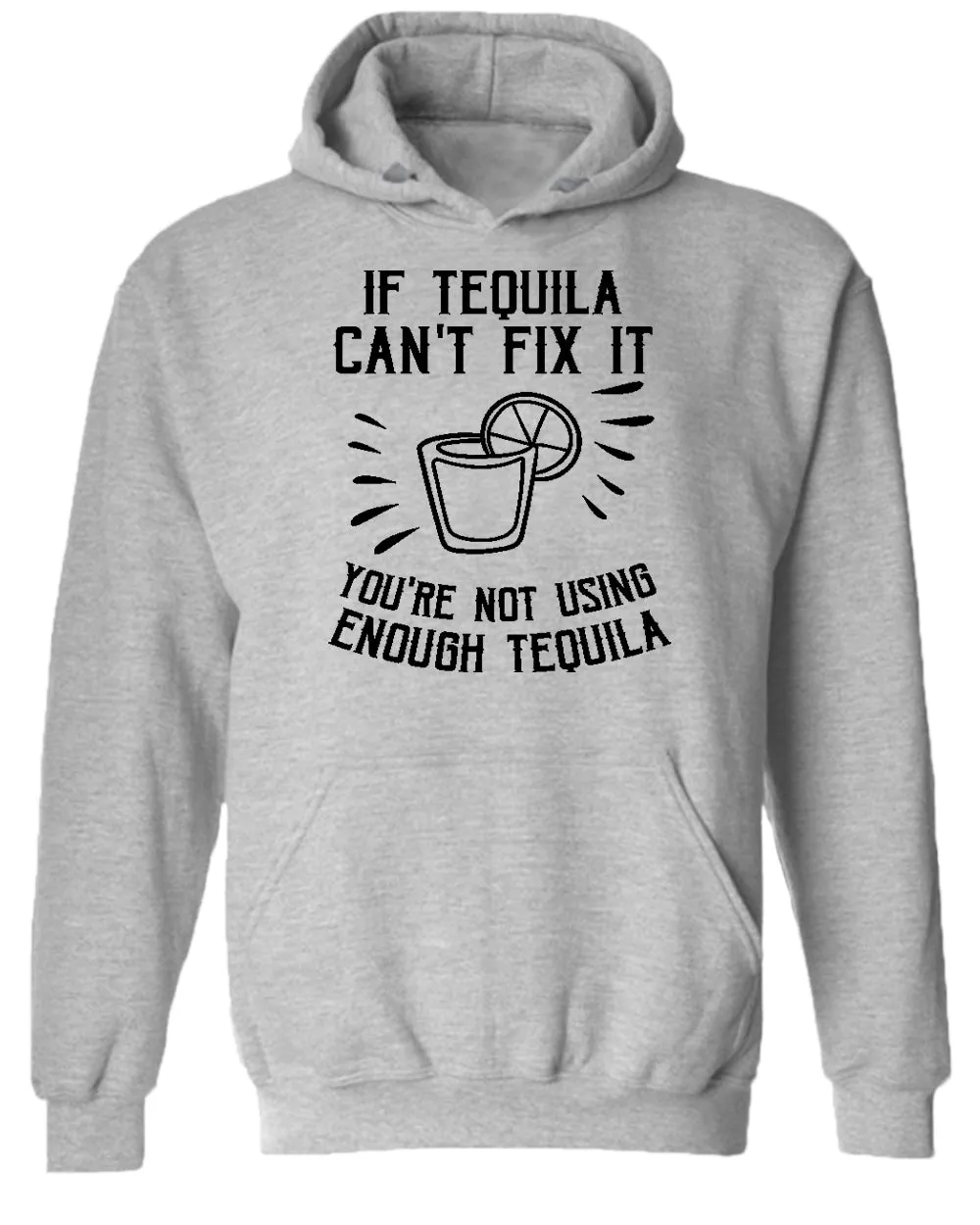 If tequila can't fix it you're using enough tequila hoodie