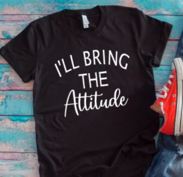 I'll Bring The Attitude Black Unisex Short Sleeve T-shirt