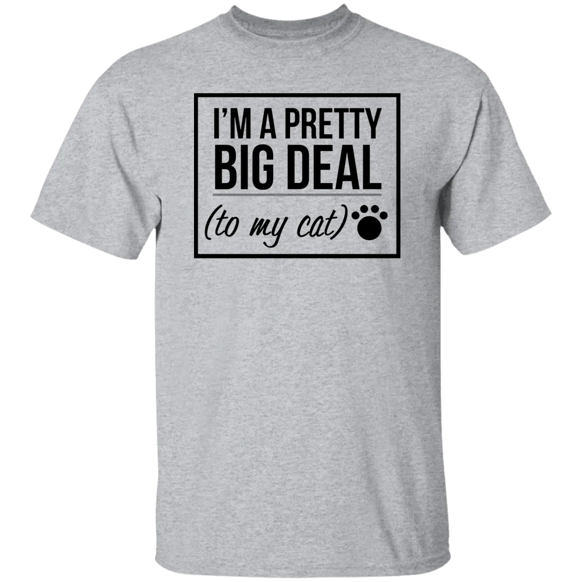 I'm A Pretty Big Deal (to my cat) 5.3 oz. T-Shirt