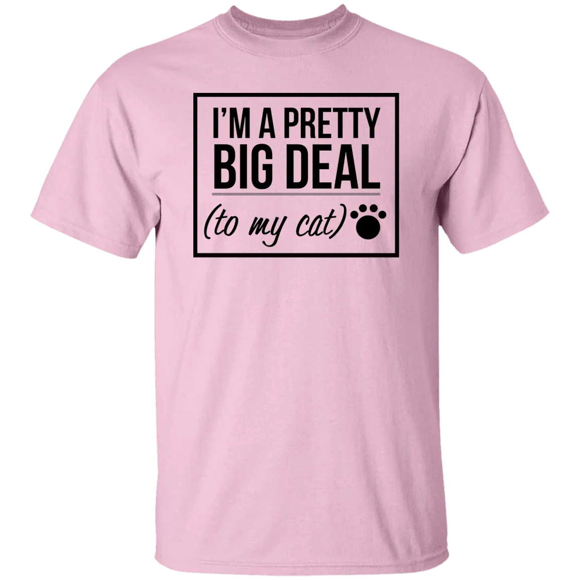 I'm A Pretty Big Deal (to my cat) 5.3 oz. T-Shirt