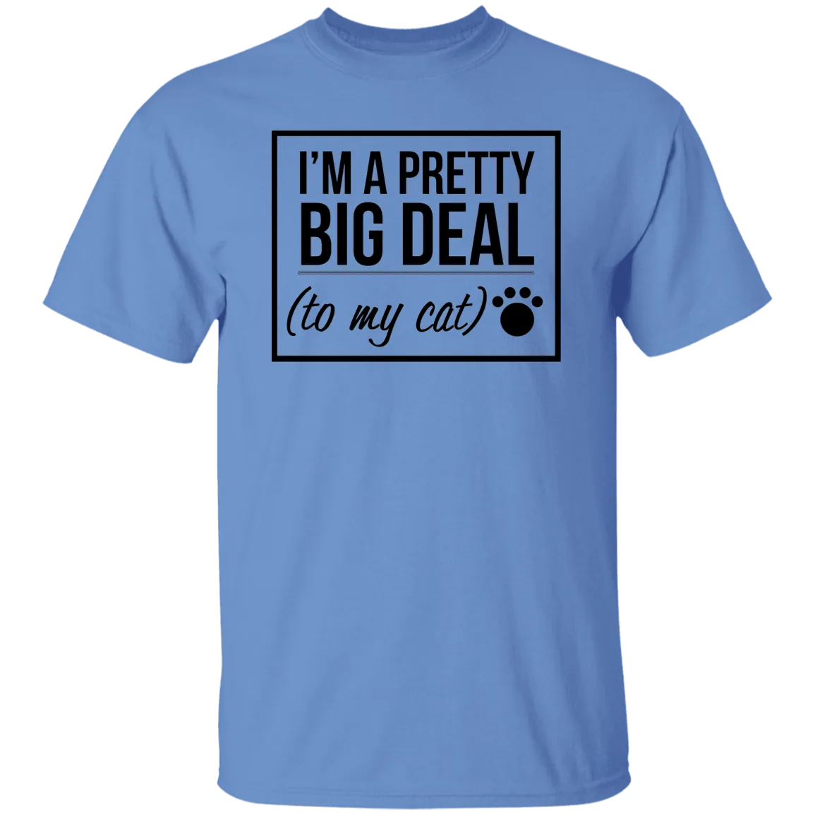 I'm A Pretty Big Deal (to my cat) 5.3 oz. T-Shirt