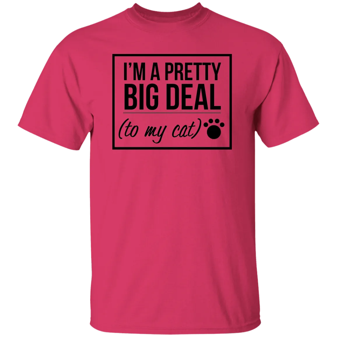 I'm A Pretty Big Deal (to my cat) 5.3 oz. T-Shirt
