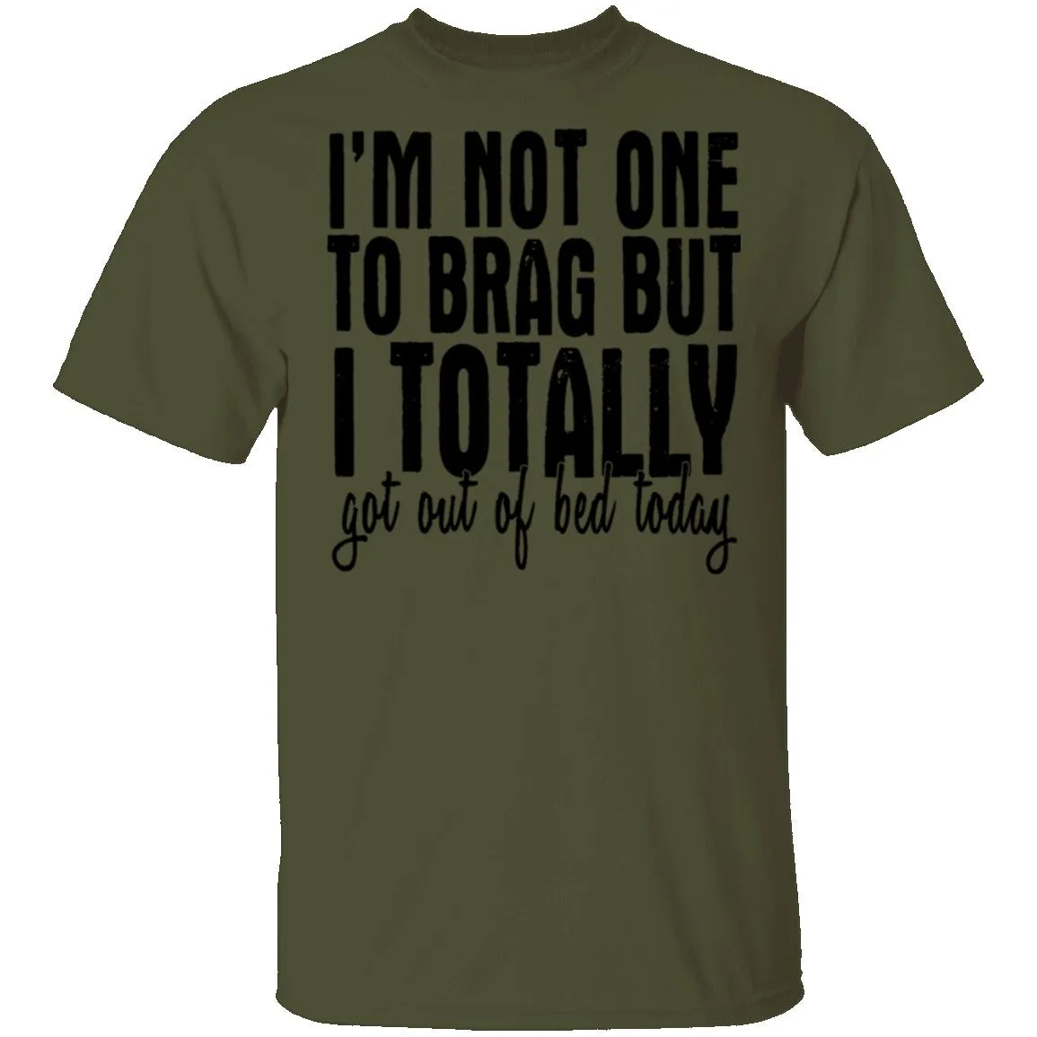 I'm Not One To Brag But I Totally Got Out Of Bed Today T-Shirt