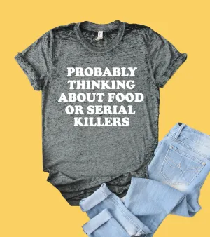 Probably Thinking About Food Or Serial Killers Shirt | Funny Shirt | Acid Wash T Shirt | Unisex Crew