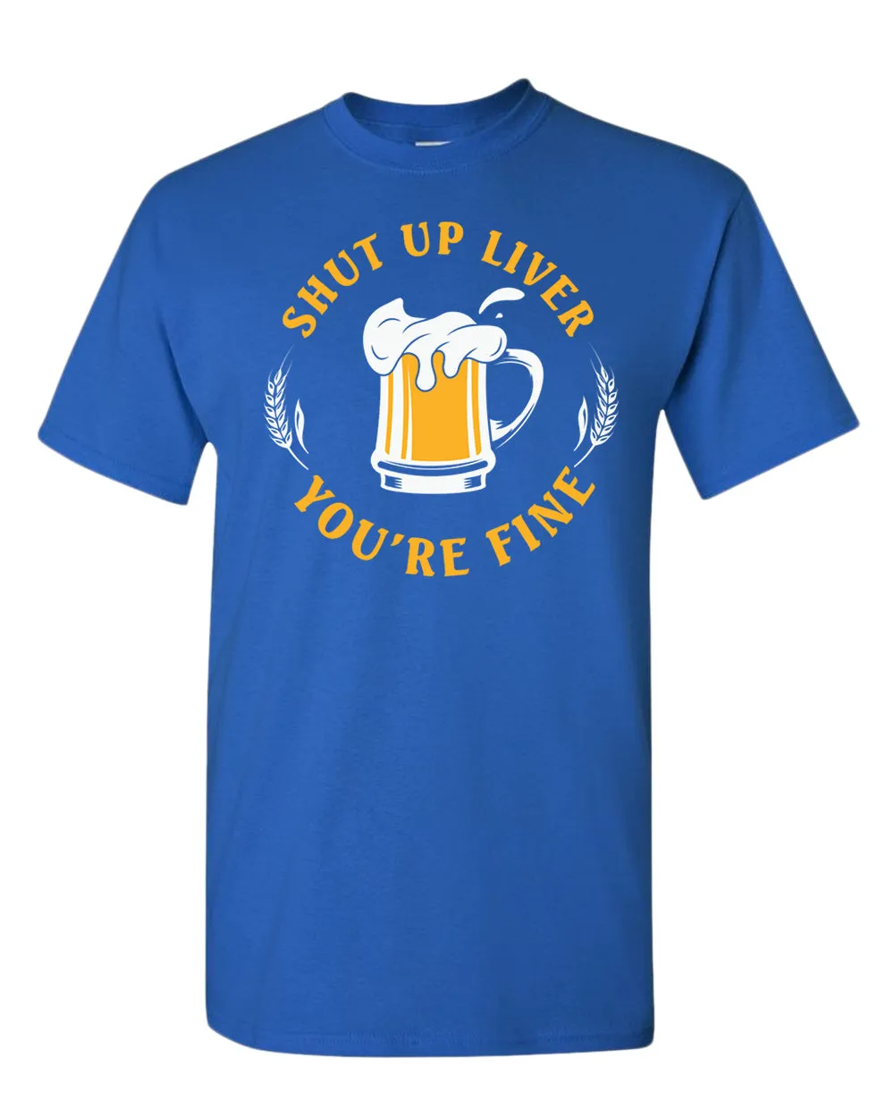Sh*t up liver, you are fine t-shirt, funny beer tees