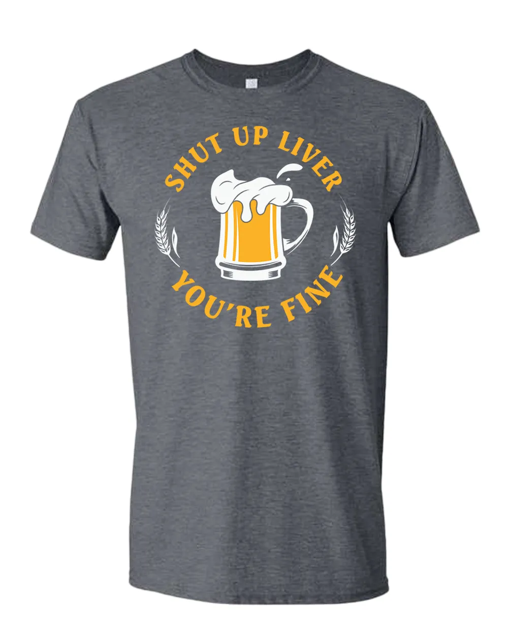 Sh*t up liver, you are fine t-shirt, funny beer tees