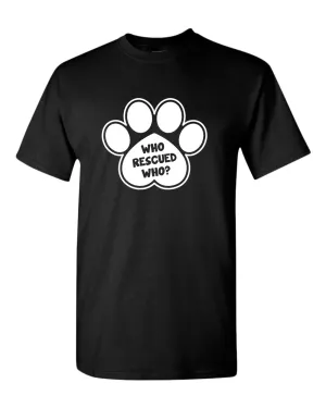 Who rescued who dog paw t-shirt, rescue dog t-shirt